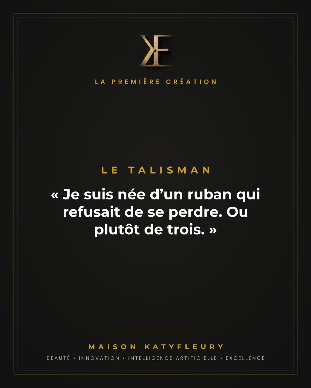 « Je suis née d'un ruban qui refusait de se perdre. Ou plutôt de trois. »